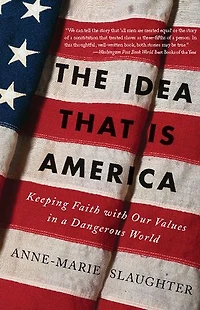 The Idea That Is America: Keeping Faith With Our Values a Dangerous World