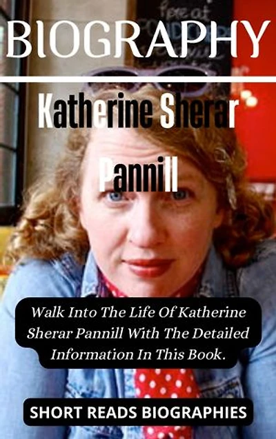 A Biography Of Katherine Sherar Pannill: Walk Into The Life Of Katherine Sherar Pannill With The Detailed Information In This Book.