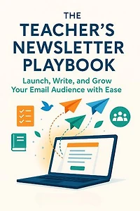 The Teacher’s Newsletter Playbook Launch, Write, and Grow Your Email Audience with Ease