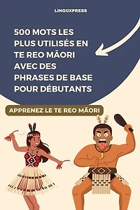 500 Mots les Plus Utilisés en Te Reo Māori avec des Phrases de Base pour Débutants