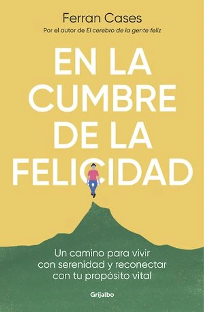 En la cumbre de la felicidad: Un camino para vivir con serenidad y reconectar con tu propósito vital