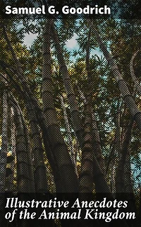 Illustrative Anecdotes of the Animal Kingdom: Captivating Tales from the Animal Kingdom