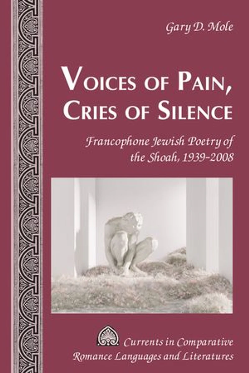 Voices of Pain, Cries Silence: Francophone Jewish Poetry the Shoah, 1939-2008