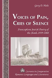 Voices of Pain, Cries Silence: Francophone Jewish Poetry the Shoah, 1939-2008