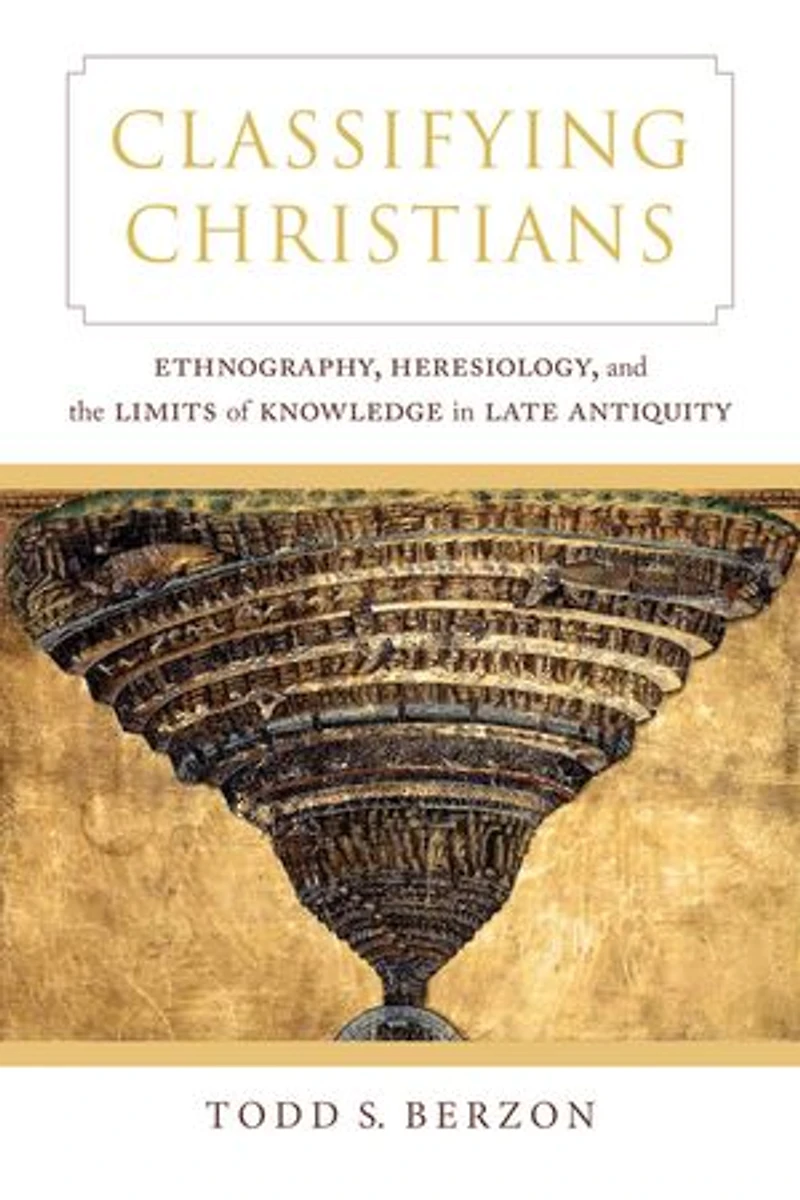 Classifying Christians: Ethnography, Heresiology, And The Limits Of Knowledge Late Antiquity
