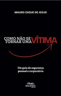 Como não se tornar uma vítima: um guia de segurança pessoal e corporativa
