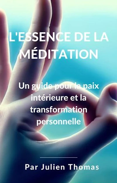 L’essence de la méditation : Un guide pour la paix intérieur et la transformation personnelle