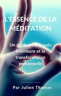 L’essence de la méditation : Un guide pour la paix intérieur et la transformation personnelle
