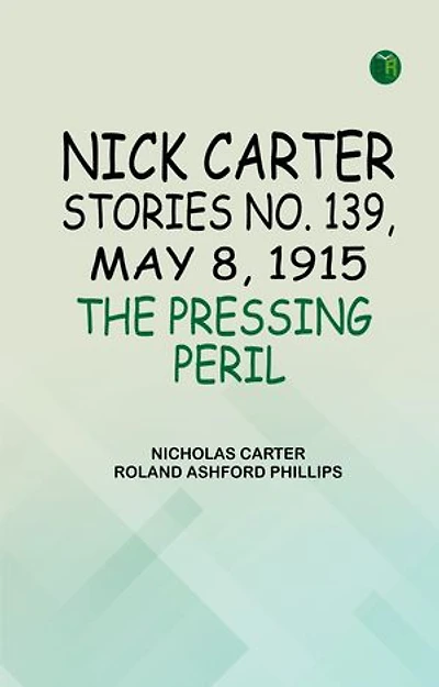 Nick Carter Stories No. 139 May 8 1915 The Pressing Peril