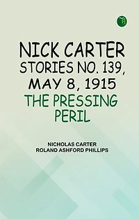Nick Carter Stories No. 139 May 8 1915 The Pressing Peril