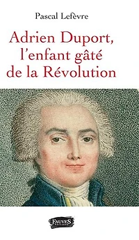 Adrien Duport: L'enfant gâté de la Révolution