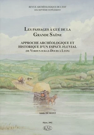 Les passages à gué de la Grande Saône: Approche archéologique et historique d’un espace fluvial (de Verdun-sur-le-Doubs à Lyon)