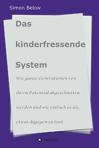 Das kinderfressende System: Wie ganze Generationen von ihrem Potential abgeschnitten werden und wie einfach es ist, etwas dagegen zu tun!