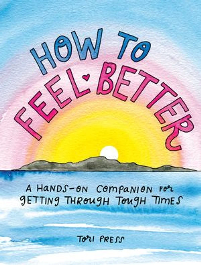 How to Feel Better: A Hands-On Companion for Getting Through Tough Times