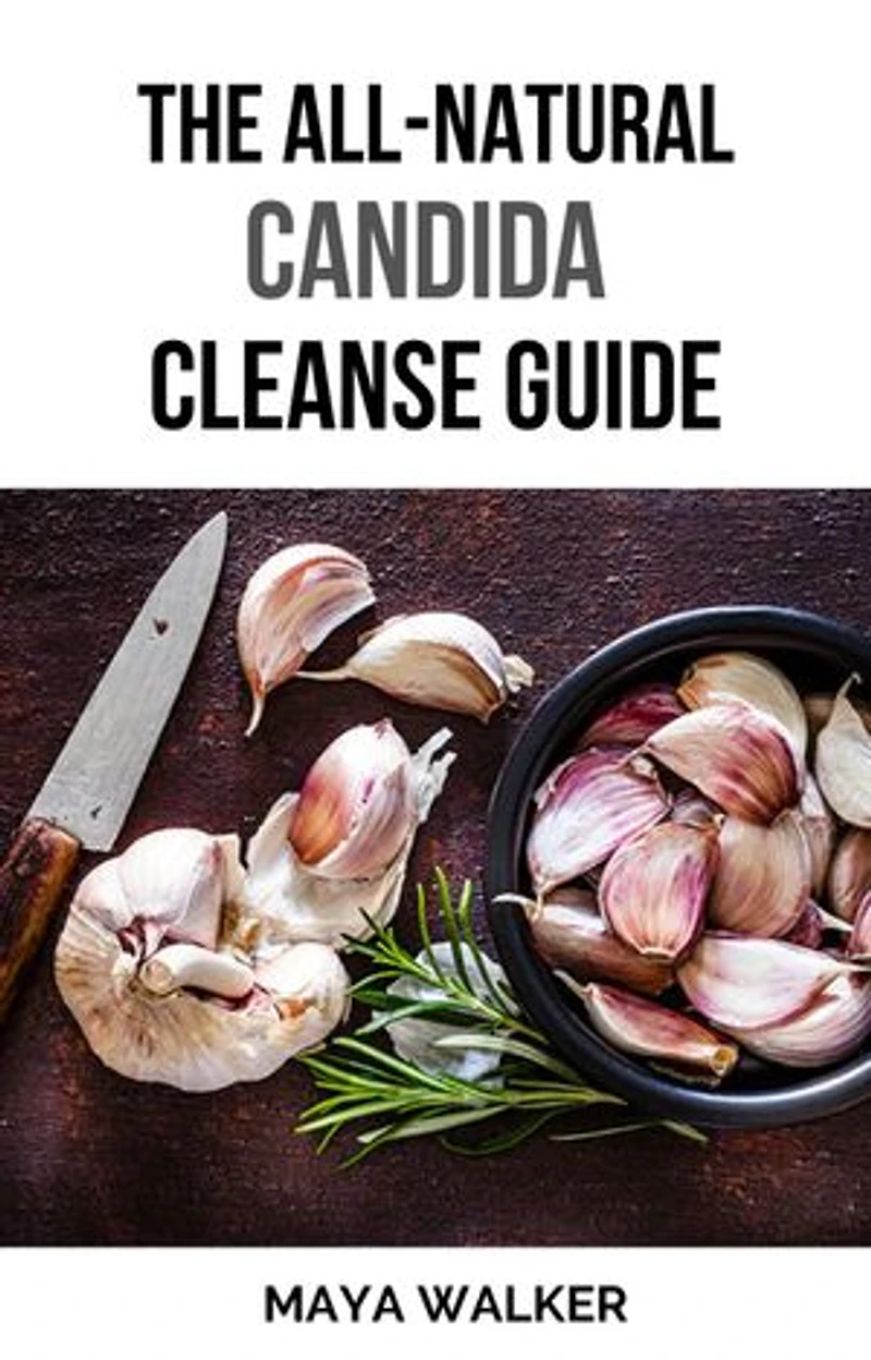 THE ALL-NATURAL CANDIDA CLEANSE GUIDE: The Ultimate Path to Healing, Renewal, and Reclaiming Your Health