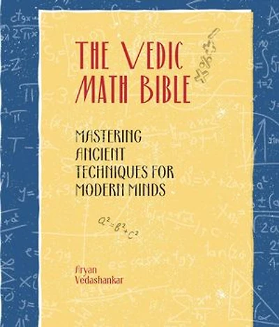 The Vedic Math Bible: Mastering Ancient Techniques for Modern Minds