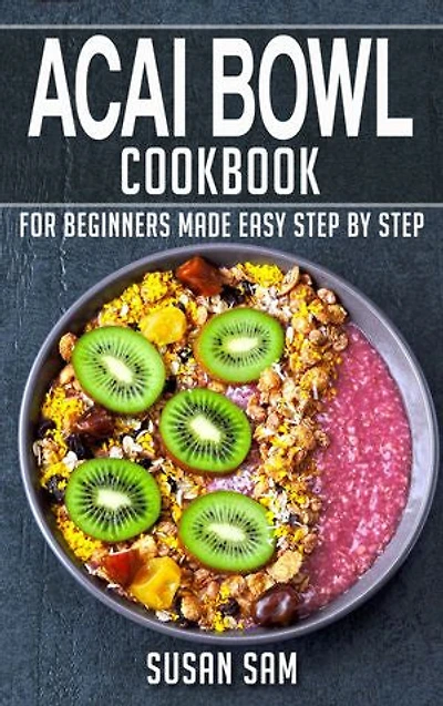 Acai Bowl Cookbook: Book1, for beginners made easy step by step