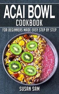 Acai Bowl Cookbook: Book1, for beginners made easy step by step