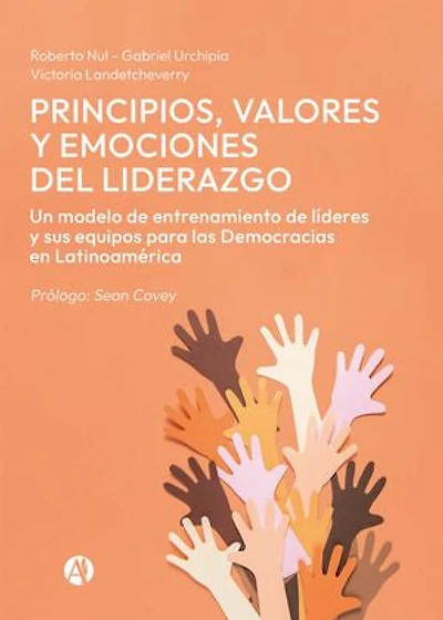 Principios, valores y emociones del liderazgo: Un modelo de entrenamiento de líderes y sus equipos para las Democracias en Latinoamérica