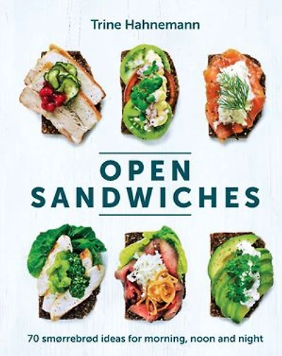 Open Sandwiches: 70 Smørrebrød Ideas for Morning, Noon and Night