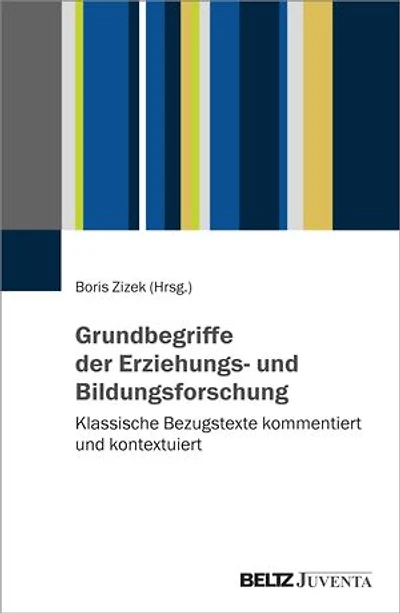 Grundbegriffe der Erziehungs- und Bildungsforschung: Klassische Bezugstexte kommentiert und kontextuiert