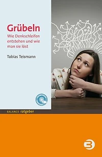 Grübeln: Wie Denkschleifen entstehen und wie man sie löst