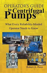 Operator'S Guide to Centrifugal Pumps: What Every Reliability-Minded Operator Needs Know
