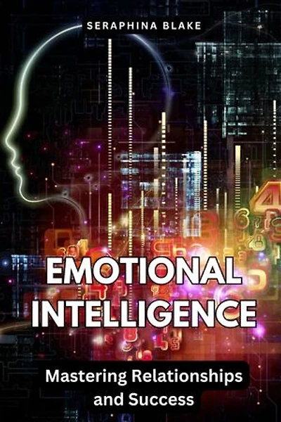 Emotional Intelligence: Mastering Relationships and Success