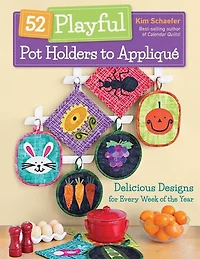 52 Playful Pot Holders to Appliqué: Delicious Designs for Every Week of the Year
