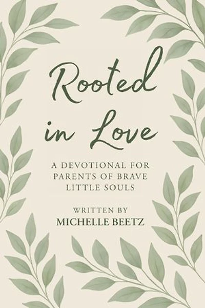 Rooted In Love A Devotional for Parents of Brave Little Souls