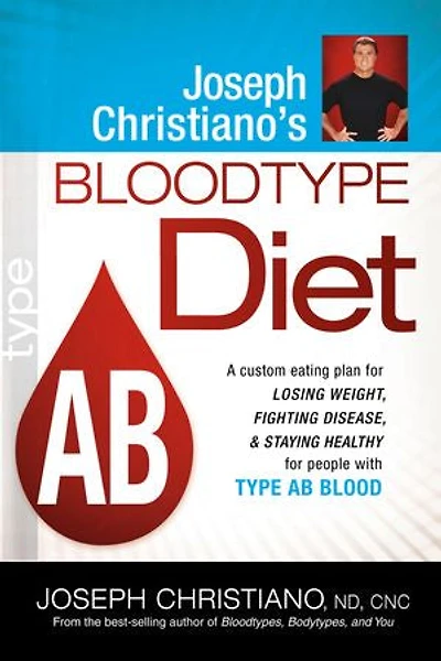Joseph Christiano's Bloodtype Diet AB: A Custom Eating Plan for Losing Weight, Fighting Disease & Staying Healthy People with Type AB Blood