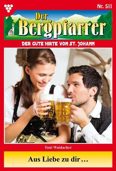 Aus Liebe zu dir …: Der Bergpfarrer 511 – Heimatroman