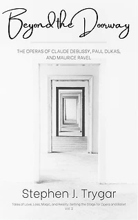 Beyond the Doorway: The Operas of Claude Debussy, Paul Dukas, and Maurice Ravel