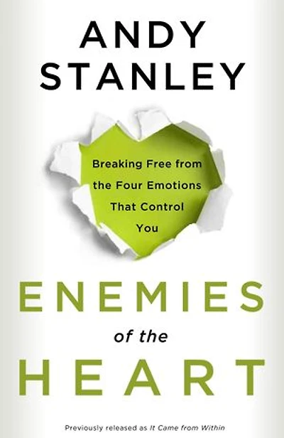 Enemies of The Heart: Breaking Free From Four Emotions That Control You