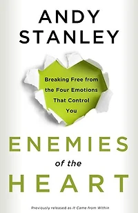 Enemies of The Heart: Breaking Free From Four Emotions That Control You