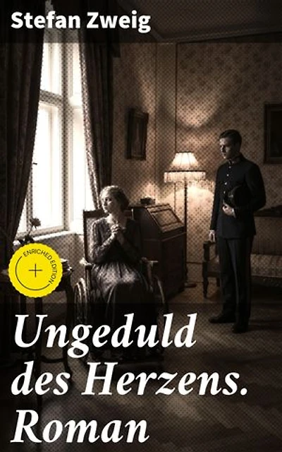 Ungeduld des Herzens. Roman: Bereicherte Ausgabe. Der einzige beendete Roman des Autors Stefan Zweig