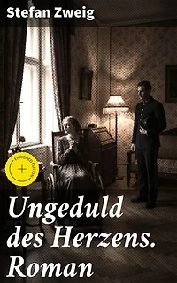 Ungeduld des Herzens. Roman: Bereicherte Ausgabe. Der einzige beendete Roman des Autors Stefan Zweig