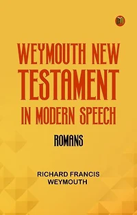 Weymouth New Testament in Modern Speech Romans