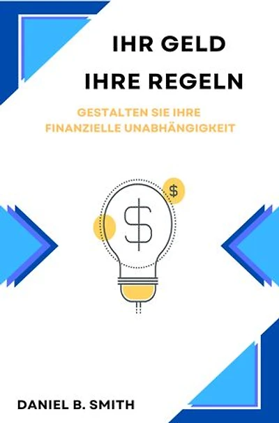 Ihr Geld, Ihre Regeln: Gestalten Sie Ihre Finanzielle Unabhängigkeit