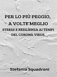 Per lo più peggio a volte meglio. Stress e resilienza ai tempi del Corona Virus