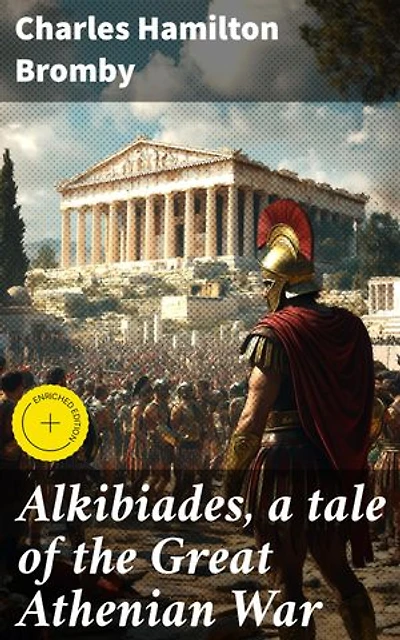 Alkibiades, a tale of the Great Athenian War: Enriched edition. Honoring Heroism: A Tale of Ancient Athenian Conflict