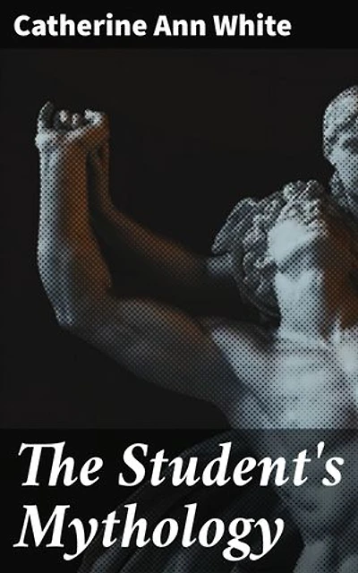 The Student's Mythology: Enriched edition. A Compendium of Greek, Roman, Egyptian, Assyrian, Persian, Hindoo, Chinese, Thibetian, Scandinavian, Celtic, Aztec, and Peruvian Mythologies