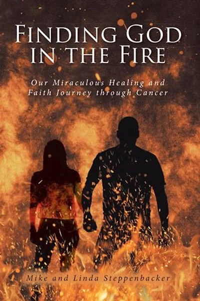 Finding God the Fire: Our Miraculous Healing and Faith Journey through Cancer