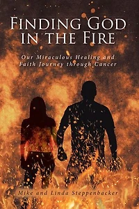 Finding God the Fire: Our Miraculous Healing and Faith Journey through Cancer