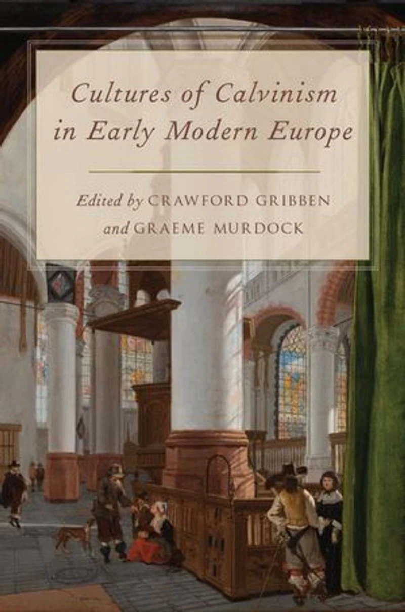 Cultures of Calvinism Early Modern Europe