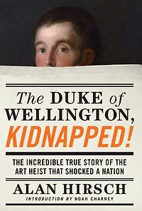 the Duke of Wellington, Kidnapped!: Incredible True Story Art Heist That Shocked a Nation