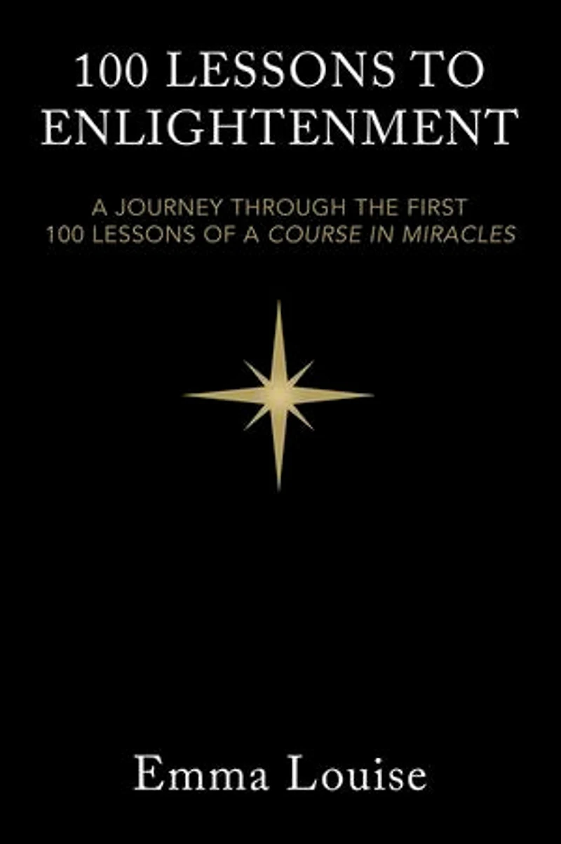 100 LESSONS TO ENLIGHTENMENT: A JOURNEY THROUGH THE FIRST 100 LESSONS OF A COURSE IN MIRACLES