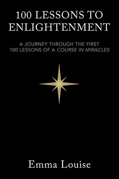 100 LESSONS TO ENLIGHTENMENT: A JOURNEY THROUGH THE FIRST 100 LESSONS OF A COURSE IN MIRACLES
