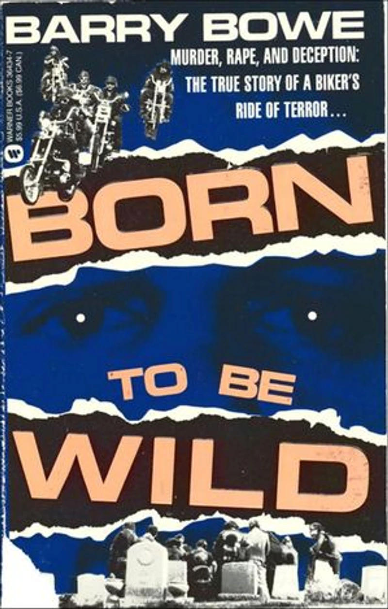 Born to Be Wild: Murder, Rape, and Deception: The True Story of a Biker's Ride of Terror . . .