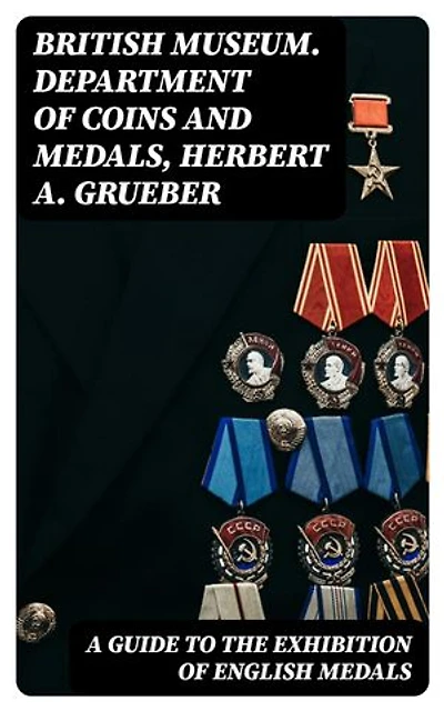 A Guide to the Exhibition of English Medals
